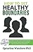 How to Set Healthy Boundaries: Necessary Self-Care to Help You Feel Freedom, Take Control of Your Life and Relationships, and Avoid Being Taken Advantage Of