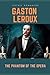 The Phantom of the Opera by Gaston Leroux by Gaston Leroux