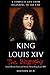 King Louis XIV: The Biography (A Complete Life from Beginning to the End)