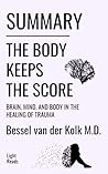Summary: The Body Keeps the Score | Brain, Mind, and Body in the Healing of Trauma | by Bessel van der Kolk M.D.