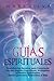 Guías Espirituales: Descubra los Secretos para Conectarse con sus Ángeles Guardianes, Arcángeles, Animales Espirituales, Seres Queridos Fallecidos y ... con los Guías Espirituales) (Spanish Edition)