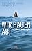 Wir hauen ab!: Eine Familie unter Segeln