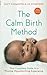 The Calm Birth Method (Revised Edition): Your Complete Guide to a Positive Hypnobirthing Experience