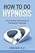 How To Do Hypnosis: The Practical Introduction to Therapeutic Hypnosis
