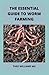 THE ESSENTIAL GUIDE TO WORM FARMING: All You Need To Know About Composting System Of Worm Farming