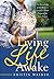 Living Life Awake: Use Knowledge of the Brain to Create a Mind Prepared for Your Future