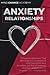 Anxiety In Relationships: 7 Powerful Exercises That Will Help You Understand and Overcome Your Anxieties. Get Rid of Jealousy and Fear of Abandon to Improve Your Relationship