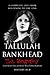 Tallulah Bankhead: A Brief Biography from Beginning to the End