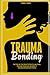 Trauma Bonding: The Step-by-Step Guide To Stop Feeling Stuck, Overcome Heartache and Anxiety. | Includes Q&A and Case Studies