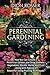 Perennial Gardening: How You Can Create a Perennial Garden and Grow Flowers, Vegetables, Shrubs, Herbs and Fruit along with Making It Beautiful Using Pruning Techniques (Grow Your Own Food)