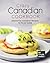 Crazy Canadian Cookbook: Distinctive Canadian Recipes to Try at Home