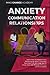 Anxiety And Communication In Relationships: Learn How To Improve Your Relationship With 11 Powerful Exercises That Will Help You To Enjoy Your Life Through Effective Communication