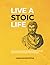 Live a Stoic Life: Using the Ancient Art of Stoicism to Live a Modern Life, Become Tougher, Calmer and More Resilient - Daily Stoic Challenges, Stoicism Workbook and Stoic Journal (Mastering Stoicism)