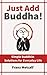 Just Add Buddha!: Simple Buddhist Solutions for Everyday Life