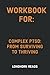 Workbook for: Complex PTSD: From Surviving to Thriving By Pete walker