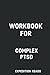Workbook for: Complex PTSD: From Surviving to Thriving By Pete walker