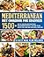 Mediterranean Diet Cookbook for Beginners: 1500+ Days of Amazing Mouthwatering Mediterranean Recipes | Kitchen-Tested Recipes for Living and Eating Well Every Day | 16-Week Meal Plan Included |