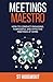 Meetings Maestro: How to conduct engaging, purposeful and effective meetings at work
