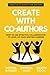 Create With Co-Authors: How to use effective collaboration to level up your writing career (Creative Academy Guides for Writers)
