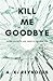 Kill Me Goodbye
