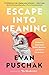Escape into Meaning by Evan Puschak