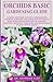 ORCHIDS BASIC GARDENING GUIDE: A Simple Beginners Guide To Understanding, Growing, Nurturing and Caring for the World's Most Exotic Plants with Tips on Choosing, Watering, Repotting, Fertilizing and M