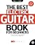 The Best Guitar Book for Beginners: Electric Guitar 1: How to Play Your Favorite Songs and Guitar Solos Right Now