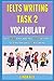 Ielts Writing Task 2 Vocabulary: Master Essential Academic Words, Phrases Explained With Examples To Get A Target Band Score Of 8.0+ In Ielts Writing.