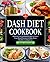 Dash Diet Cookbook: Delicious Low Sodium Recipes to Lower Your Blood Pressure & Make Heart-Healthy Cooking Easy