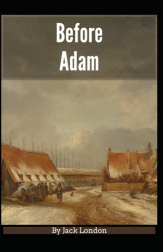 Before Adam Jack London: (Classics, Literature, Action & Adventure) [Annotated]