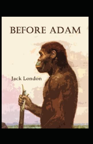 Before Adam: Jack London (Classics, Literature, Action & Adventure) [Annotated]