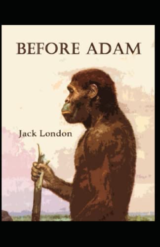Before Adam: Jack London (Classics, Literature, Action & Adventure) [Annotated]