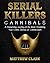 Serial Killers Cannibals: A Disturbing Journey in the Most Shocking True Crime Stories of Cannibalism (Serial Killers Collection)