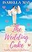 The Wedding Cake: A delicious laugh-out-loud, feel-good romantic comedy - perfect for the holidays... (Foodie Romance Journeys)
