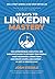 60 Days to LinkedIn Mastery: The Entrepreneur, Executive, and Employee's Guide to Optimize Your Profile, Make Meaningful Connections, and Create Compelling Content . . . In Just 15 Minutes a Day
