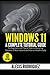 Windows 11: A Complete Tutorial Guide for Beginners with Tips & Tricks to Mastering Windows 11 New Features and How to Install it Easily (Large Print Edition)