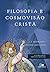 Filosofia E Cosmovisão Cristã - 2ª Ed. Ampliada E Revisada
