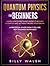 Quantum Physics For Beginners: Learn how everything works through examples and without frying your brain. A Practical Guide even if you are not educated in physics. + 10 Examples In Everyday Life