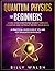 Quantum Physics For Beginners: Learn how everything works through examples and without frying your brain. A Practical Guide even if you are not educated in physics. + 10 Examples In Everyday Life