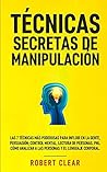 Técnicas Secretas de Manipulación: Las 7 técnicas más poderosas para influir en la gente, persuasión, control mental, lectura de personas, PNL. Cómo ... y el lenguaje corporal. (Spanish Edition)