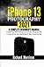 iPhone 13 Photography 2021: A Complete Beginner's Manual to Mastering Camera Settings and Cinematic Videography Tips & Tricks with the New Apple iPhone 13, Mini, Pro and Pro Max