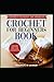 Crochet Patterns and Projects - Crochet For Beginners Book!: Crochet Yarn for Crocheting! Discover All You Need To Know!