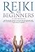 Reiki For Beginners: The Step-by-Step Guide to Unlock Reiki Self-Healing and Aura Cleansing Secrets for Deep Healing, Peace of Mind, and Spiritual Growth
