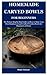 HOMEMADE CARVED BOWLS FOR BEGINNERS: The Picture Step by Step Guide on How to Make Your Own Handcarved and Crafted Wooden Bowls for Beginners at Home