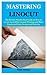 MASTERING LINOCUT: The Picture Step by Step Guide on How to Create Incredible Linocut Printing and Make Linoleum Prints Design and Patterns