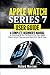 Apple Watch Series 7 User Guide: A Complete Beginner's Manual to Mastering All the Functions of the New Apple Watch Series 7 Features and WatchOS 8 Tips & Tricks