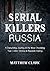 Serial Killers Russia: A Disturbing Journey in the Most Shocking True Crime Stories in Russian History
