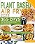 Plant Based Air Fryer Cookbook for Beginners 2022: 365-Days Budget Friendly, Super Tasty and Spicy Recipes Ready in Less Than 30 Minutes a Day! | Swap Your Daily Routine with 4-Weeks Meal Plan!