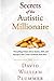 Secrets of the Autistic Millionaire: Everything I know now about Autism and Asperger's that I wish I'd known then. (Optimistic Autism)