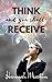 Think and you shall receive: This practical guide on the Law of Attraction will show you how to direct your thoughts so that you get whatever you desire.